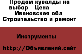 Продам кувалды на выбор › Цена ­ 2 000 - Ивановская обл. Строительство и ремонт » Инструменты   